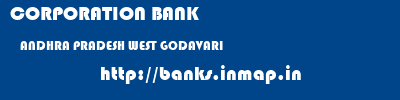 CORPORATION BANK  ANDHRA PRADESH WEST GODAVARI    banks information 